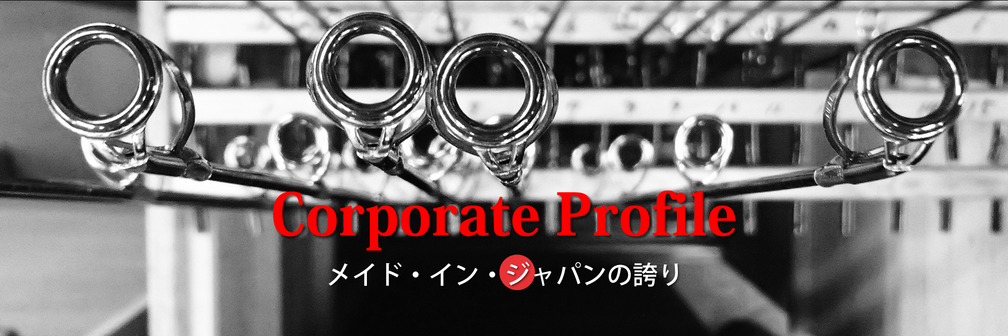 Corporate Profile メイド・イン・ジャパンの誇り